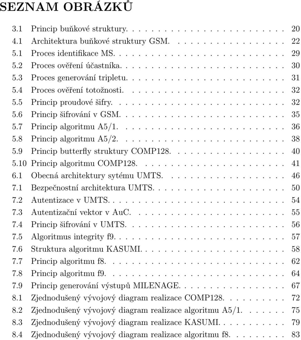 .......................... 32 5.6 Princip šifrování v GSM.......................... 35 5.7 Princip algoritmu A5/1.......................... 36 5.8 Princip algoritmu A5/2.......................... 38 5.