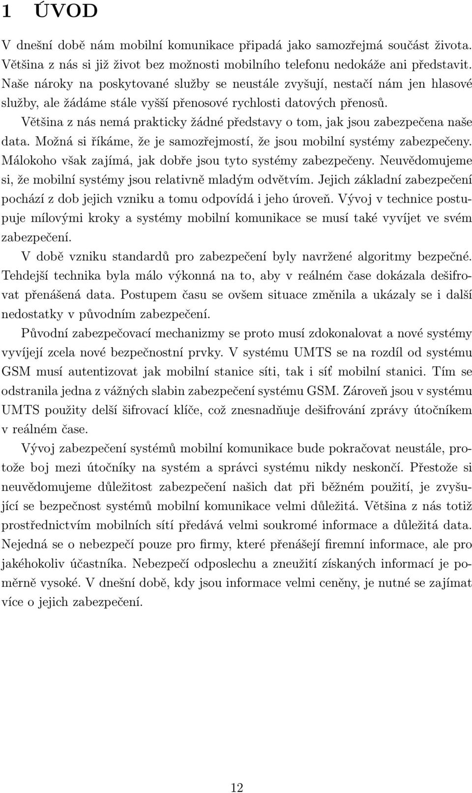 Většina z nás nemá prakticky žádné představy o tom, jak jsou zabezpečena naše data. Možná si říkáme, že je samozřejmostí, že jsou mobilní systémy zabezpečeny.