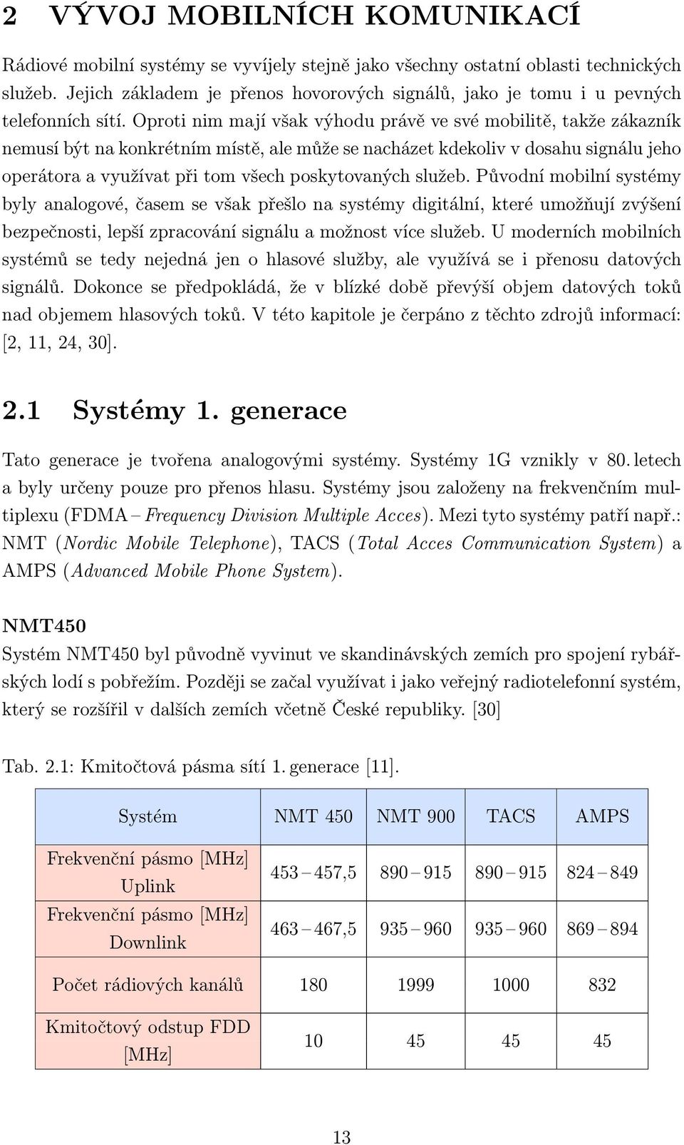 Oproti nim mají však výhodu právě ve své mobilitě, takže zákazník nemusí být na konkrétním místě, ale může se nacházet kdekoliv v dosahu signálu jeho operátora a využívat při tom všech poskytovaných