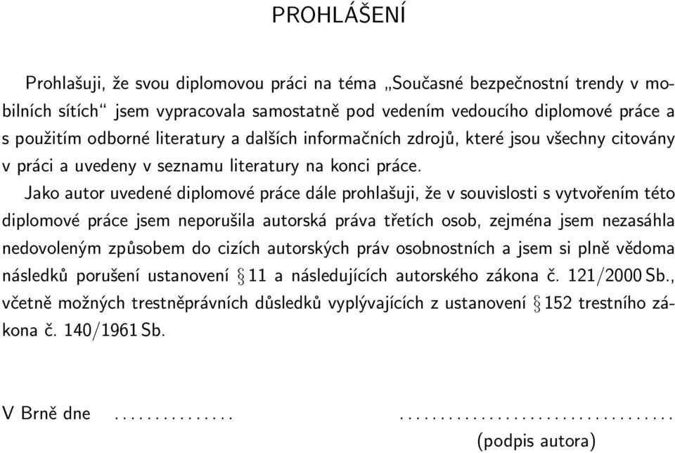 Jako autor uvedené diplomové práce dále prohlašuji, že v souvislosti s vytvořením této diplomové práce jsem neporušila autorská práva třetích osob, zejména jsem nezasáhla nedovoleným způsobem do