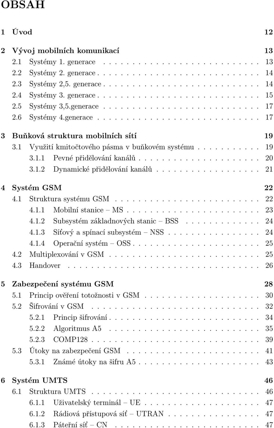 1 Využití kmitočtového pásma v buňkovém systému........... 19 3.1.1 Pevné přidělování kanálů..................... 20 3.1.2 Dynamické přidělování kanálů.................. 21 4 Systém GSM 22 4.