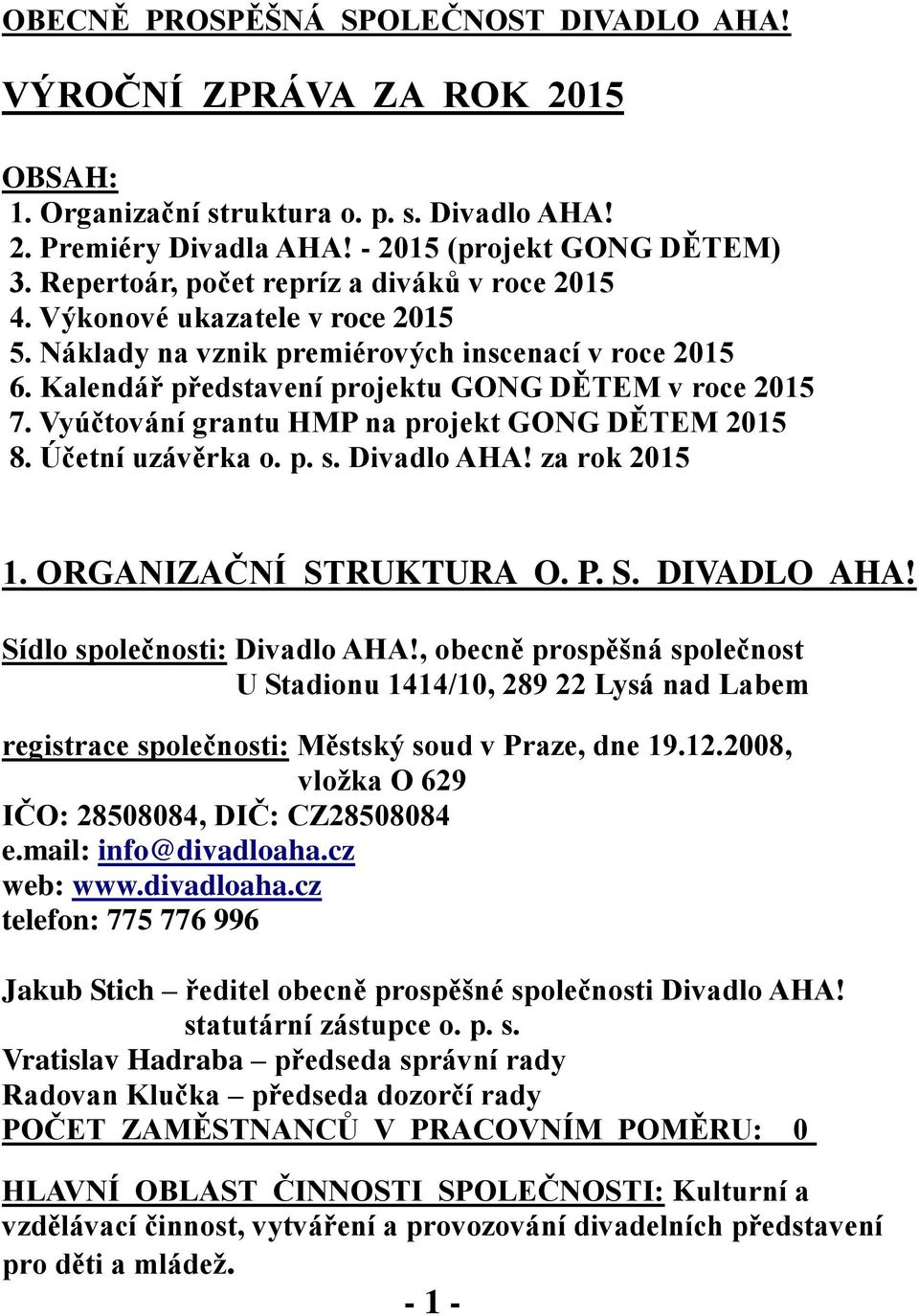 Vyúčtování grantu HMP na projekt GONG DĚTEM 2015 8. Účetní uzávěrka o. p. s. Divadlo AHA! za rok 2015 1. ORGANIZAČNÍ STRUKTURA O. P. S. DIVADLO AHA! Sídlo společnosti: Divadlo AHA!