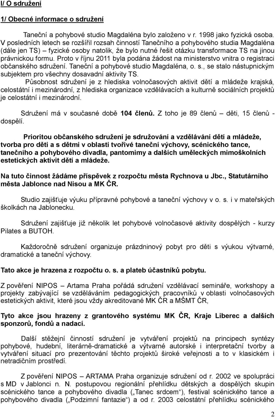 Proto v říjnu 2011 byla podána žádost na ministerstvo vnitra o registraci občanského sdružení. Taneční a pohybové studio Magdaléna, o. s., se stalo nástupnickým subjektem pro všechny dosavadní aktivity TS.