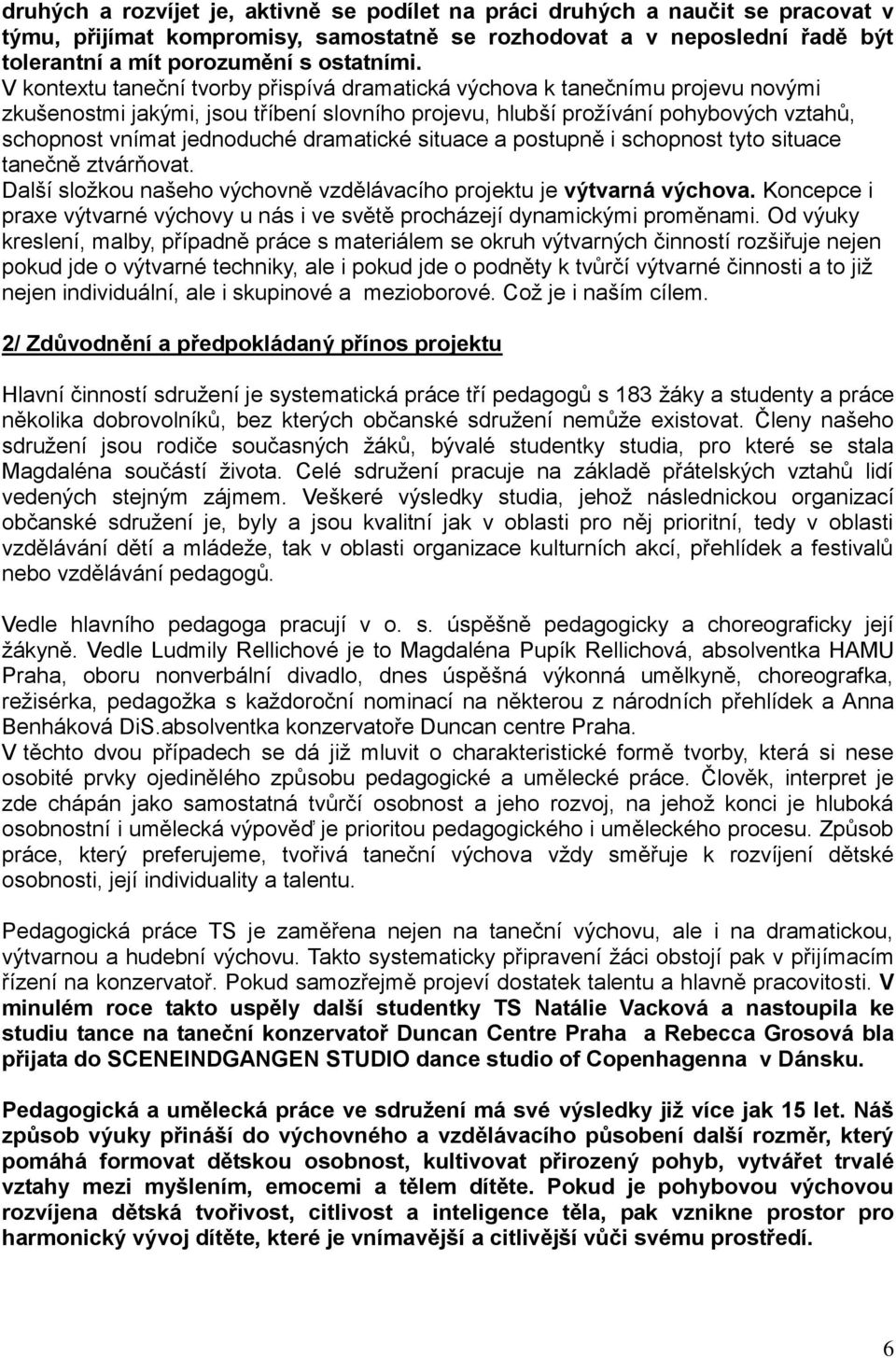 dramatické situace a postupně i schopnost tyto situace tanečně ztvárňovat. Další složkou našeho výchovně vzdělávacího projektu je výtvarná výchova.