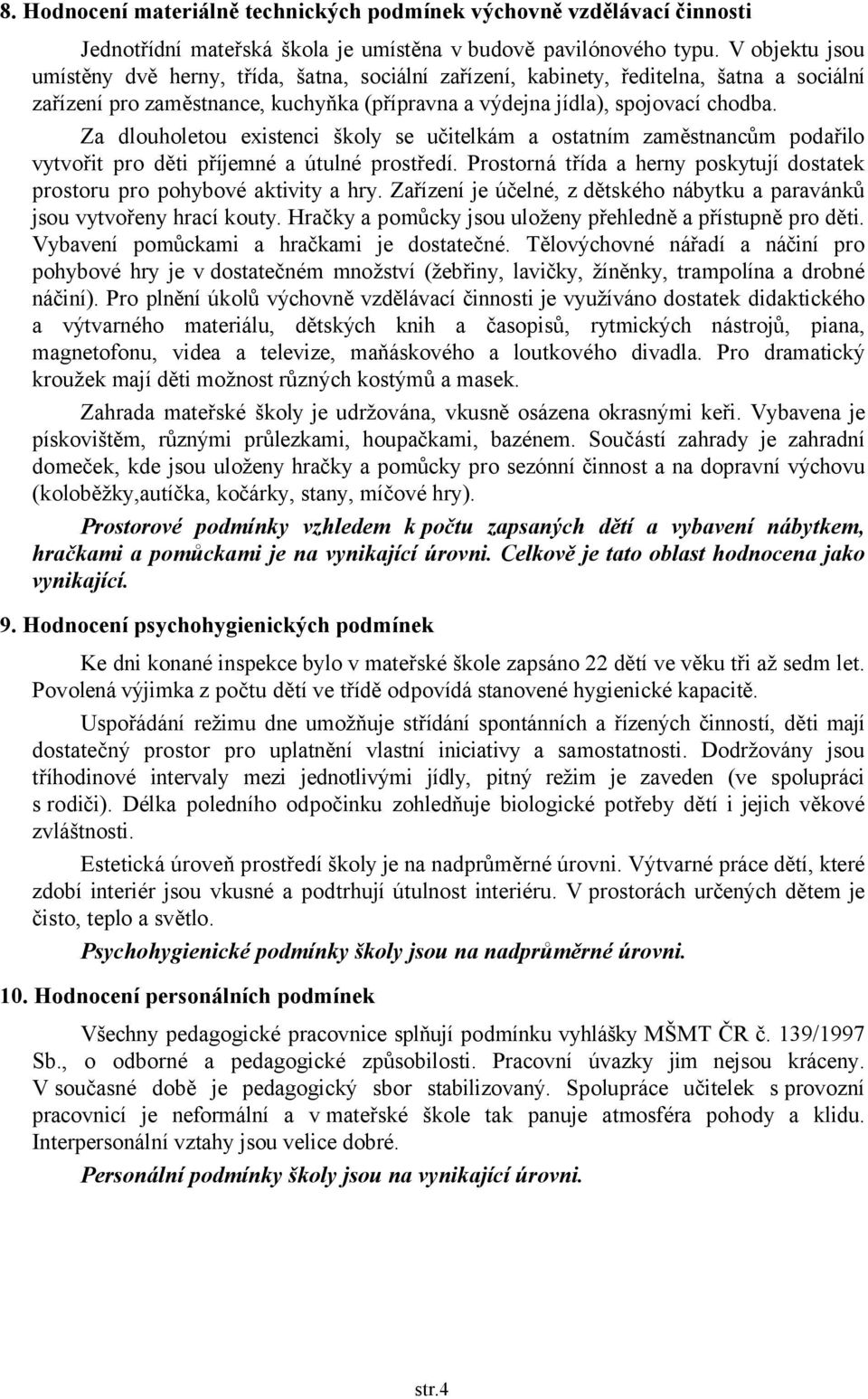 Za dlouholetou existenci školy se učitelkám a ostatním zaměstnancům podařilo vytvořit pro děti příjemné a útulné prostředí.