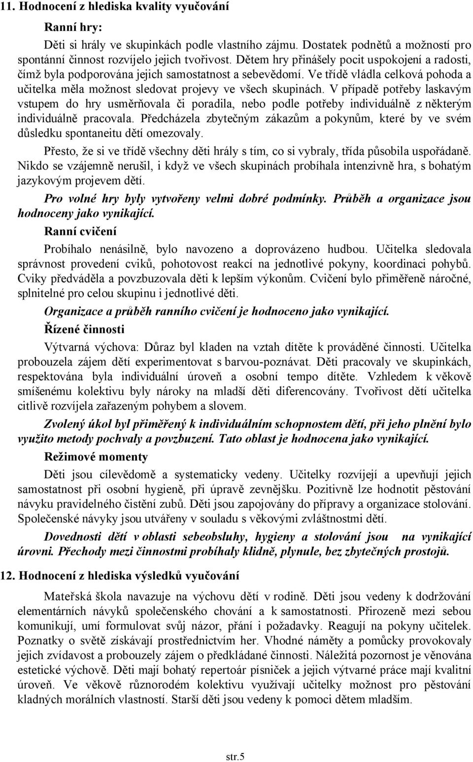 V případě potřeby laskavým vstupem do hry usměrňovala či poradila, nebo podle potřeby individuálně z některým individuálně pracovala.