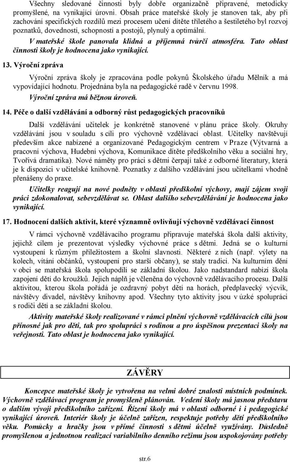 optimální. V mateřské škole panovala klidná a příjemná tvůrčí atmosféra. Tato oblast činnosti školy je hodnocena jako vynikající. 13.