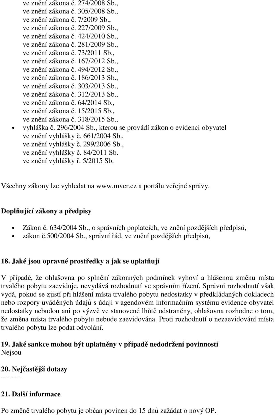 , ve znění zákona č. 64/2014 Sb., ve znění zákona č. 15/2015 Sb., ve znění zákona č. 318/2015 Sb., vyhláška č. 296/2004 Sb., kterou se provádí zákon o evidenci obyvatel ve znění vyhlášky č.