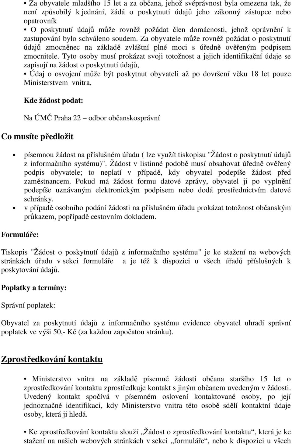 Za obyvatele může rovněž požádat o poskytnutí údajů zmocněnec na základě zvláštní plné moci s úředně ověřeným podpisem zmocnitele.