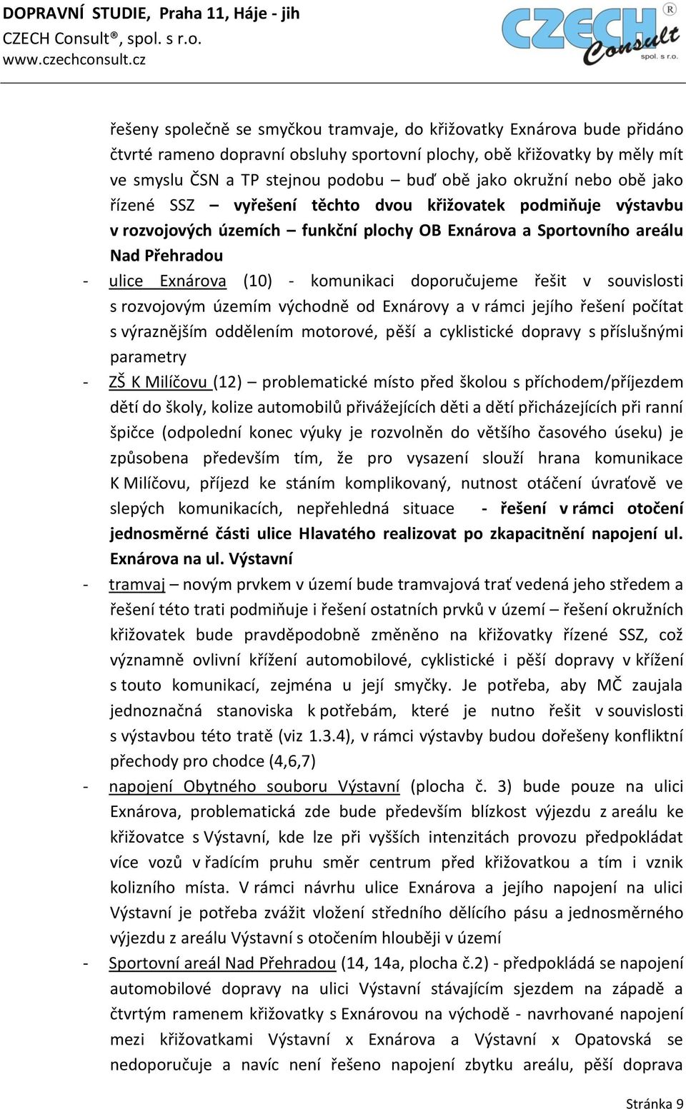 komunikaci doporučujeme řešit v souvislosti s rozvojovým územím východně od Exnárovy a v rámci jejího řešení počítat s výraznějším oddělením motorové, pěší a cyklistické dopravy s příslušnými