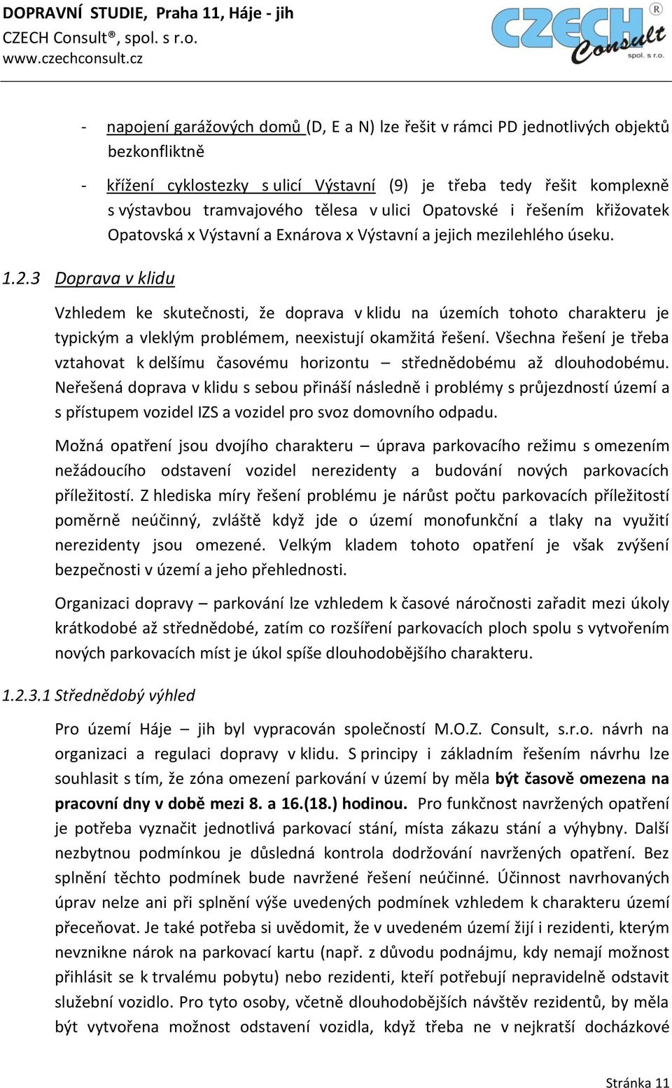 3 Doprava v klidu Vzhledem ke skutečnosti, že doprava v klidu na územích tohoto charakteru je typickým a vleklým problémem, neexistují okamžitá řešení.