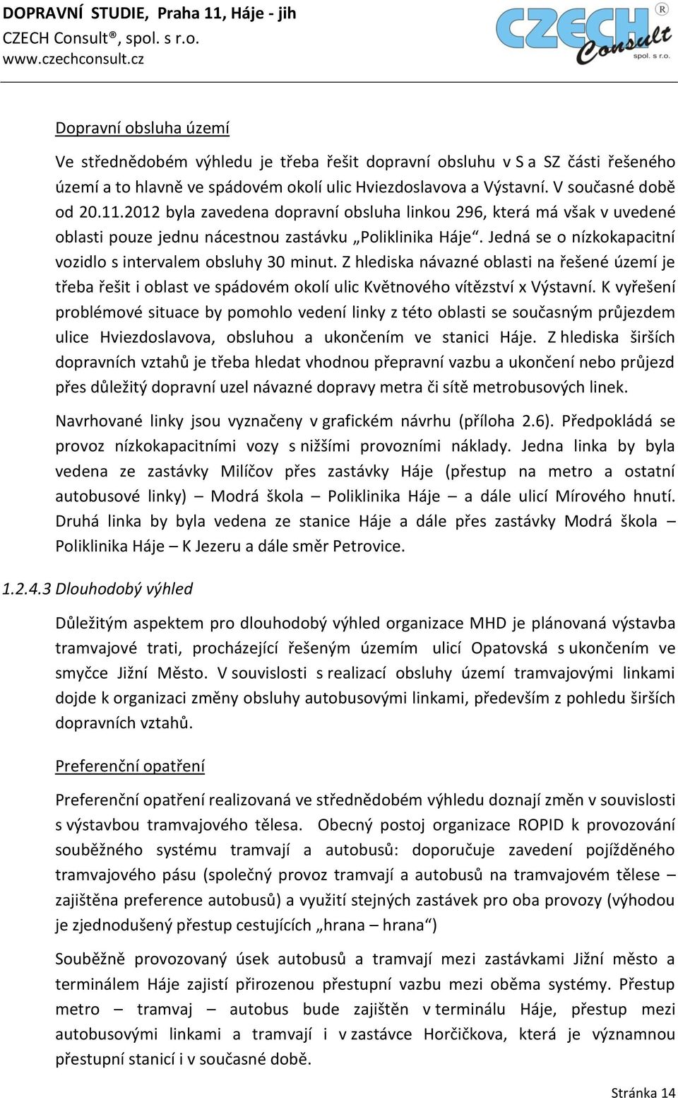 Z hlediska návazné oblasti na řešené území je třeba řešit i oblast ve spádovém okolí ulic Květnového vítězství x Výstavní.