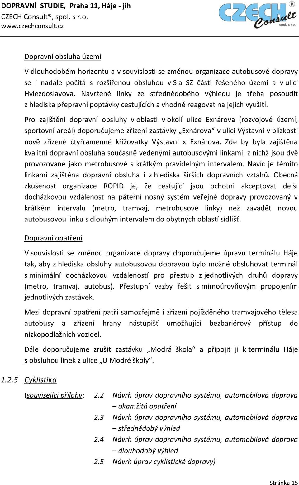 Pro zajištění dopravní obsluhy v oblasti v okolí ulice Exnárova (rozvojové území, sportovní areál) doporučujeme zřízení zastávky Exnárova v ulici Výstavní v blízkosti nově zřízené čtyřramenné