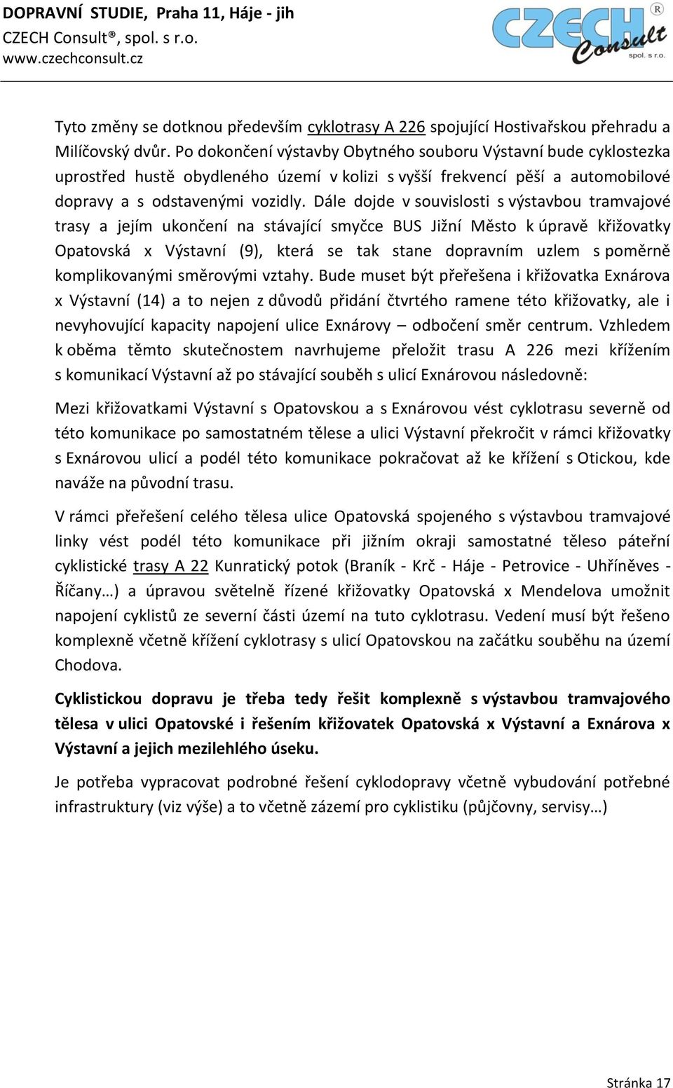 Dále dojde v souvislosti s výstavbou tramvajové trasy a jejím ukončení na stávající smyčce BUS Jižní Město k úpravě křižovatky Opatovská x Výstavní (9), která se tak stane dopravním uzlem s poměrně