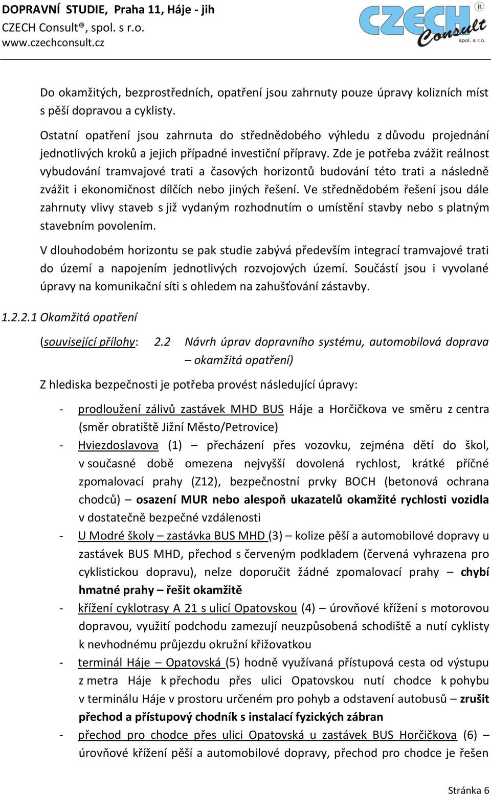 Zde je potřeba zvážit reálnost vybudování tramvajové trati a časových horizontů budování této trati a následně zvážit i ekonomičnost dílčích nebo jiných řešení.