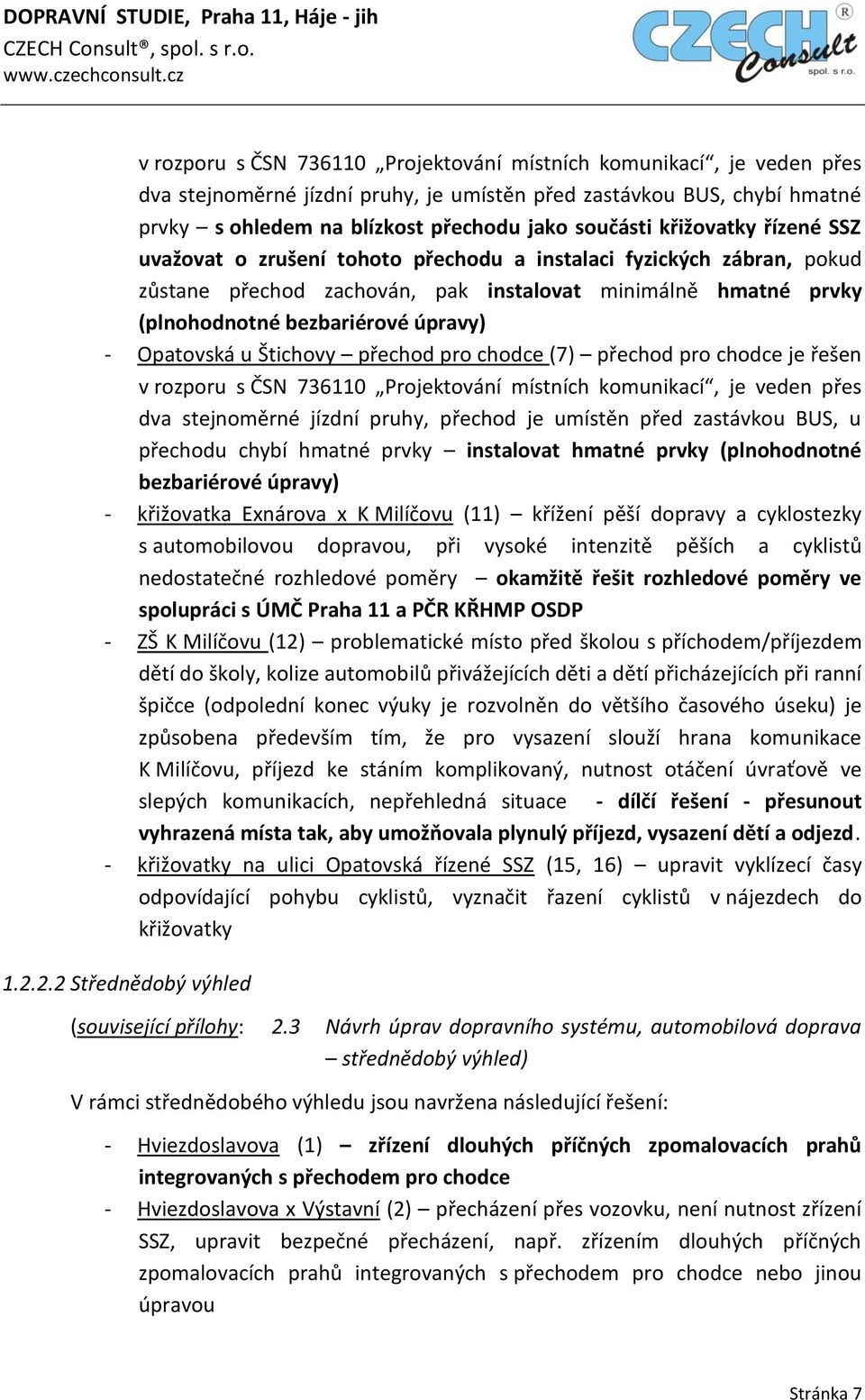 Opatovská u Štichovy přechod pro chodce (7) přechod pro chodce je řešen v rozporu s ČSN 736110 Projektování místních komunikací, je veden přes dva stejnoměrné jízdní pruhy, přechod je umístěn před