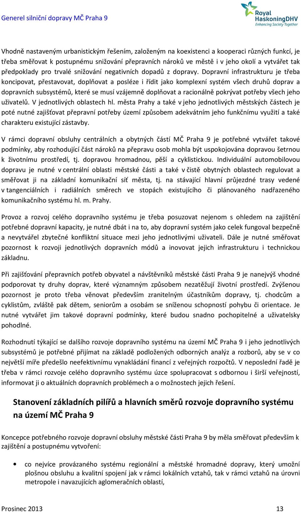 Dopravní infrastrukturu je třeba koncipovat, přestavovat, doplňovat a posléze i řídit jako komplexní systém všech druhů doprav a dopravních subsystémů, které se musí vzájemně doplňovat a racionálně