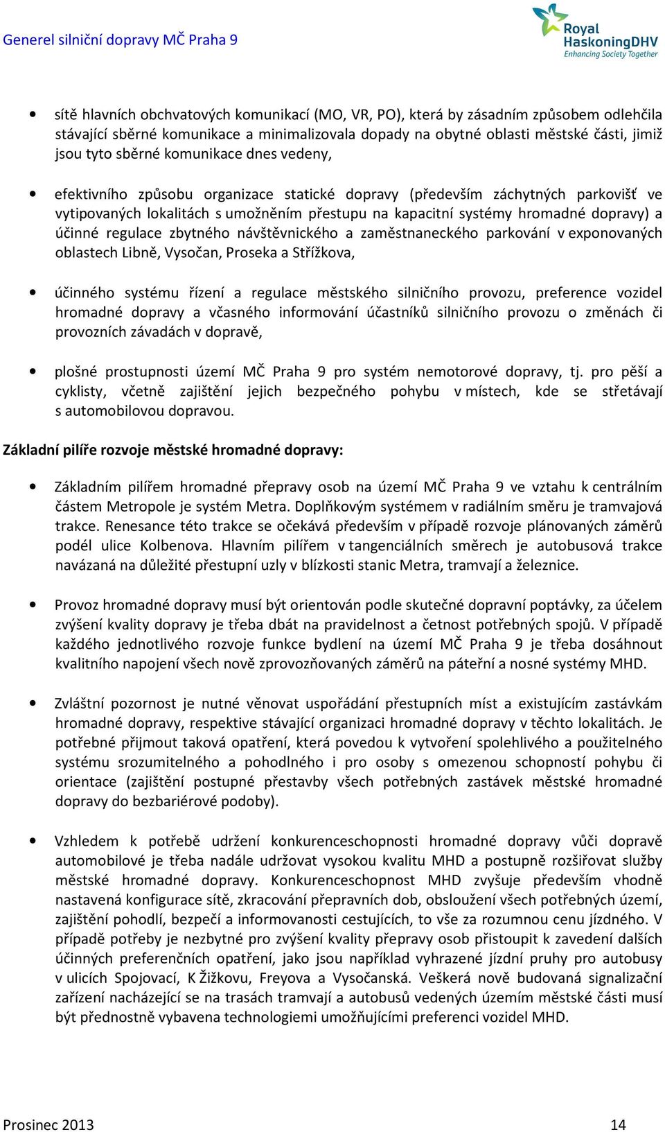 regulace zbytného návštěvnického a zaměstnaneckého parkování v exponovaných oblastech Libně, Vysočan, Proseka a Střížkova, účinného systému řízení a regulace městského silničního provozu, preference