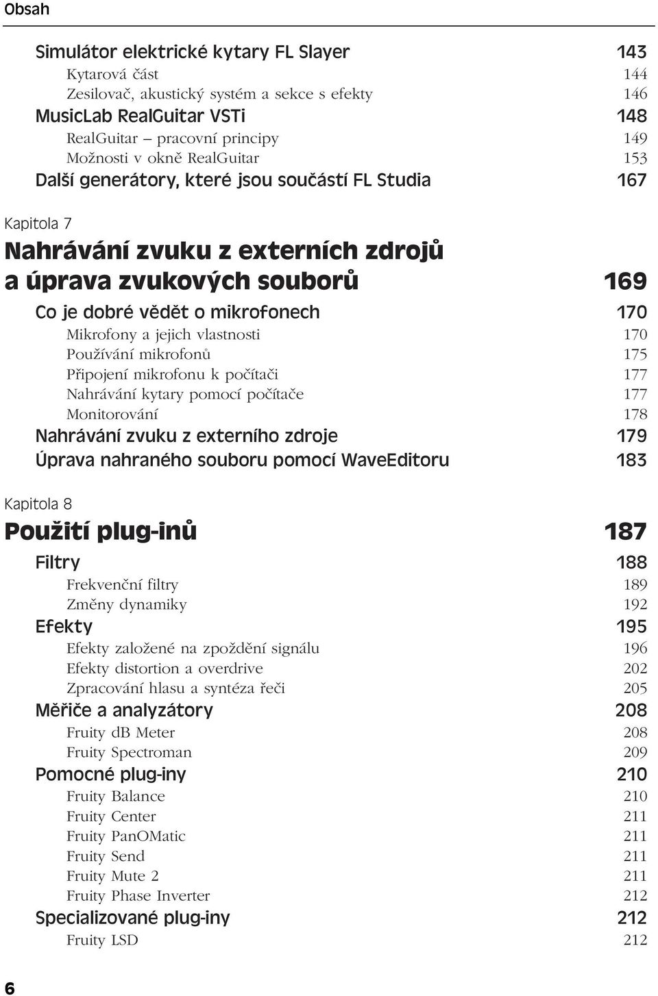 170 Používání mikrofonů 175 Připojení mikrofonu k počítači 177 Nahrávání kytary pomocí počítače 177 Monitorování 178 Nahrávání zvuku z externího zdroje 179 Úprava nahraného souboru pomocí WaveEditoru