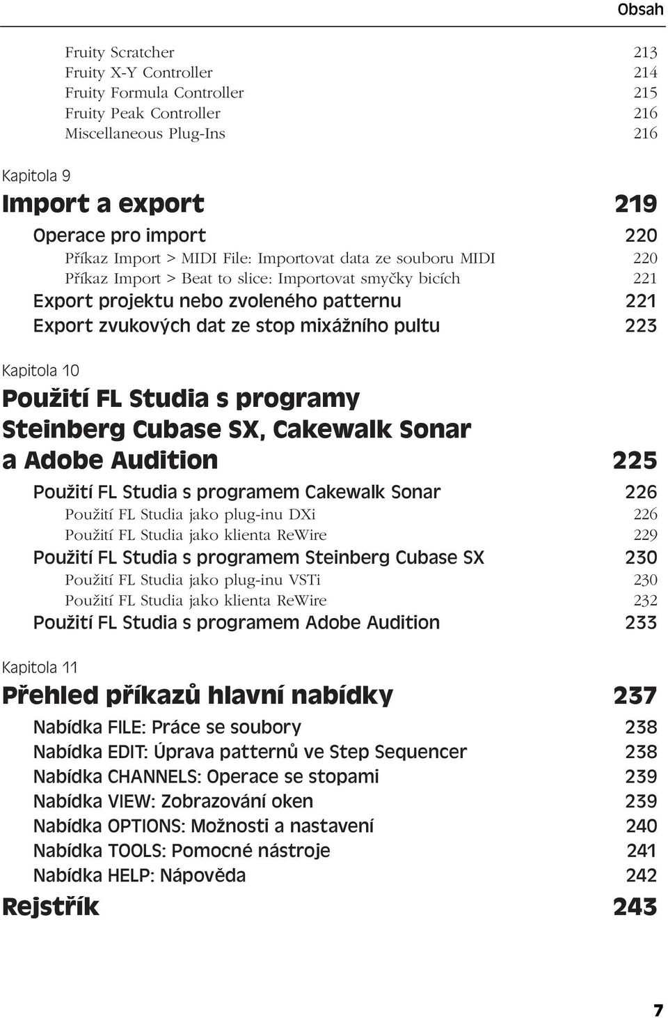 223 Kapitola 10 Použití FL Studia s programy Steinberg Cubase SX, Cakewalk Sonar a Adobe Audition 225 Použití FL Studia s programem Cakewalk Sonar 226 Použití FL Studia jako plug-inu DXi 226 Použití