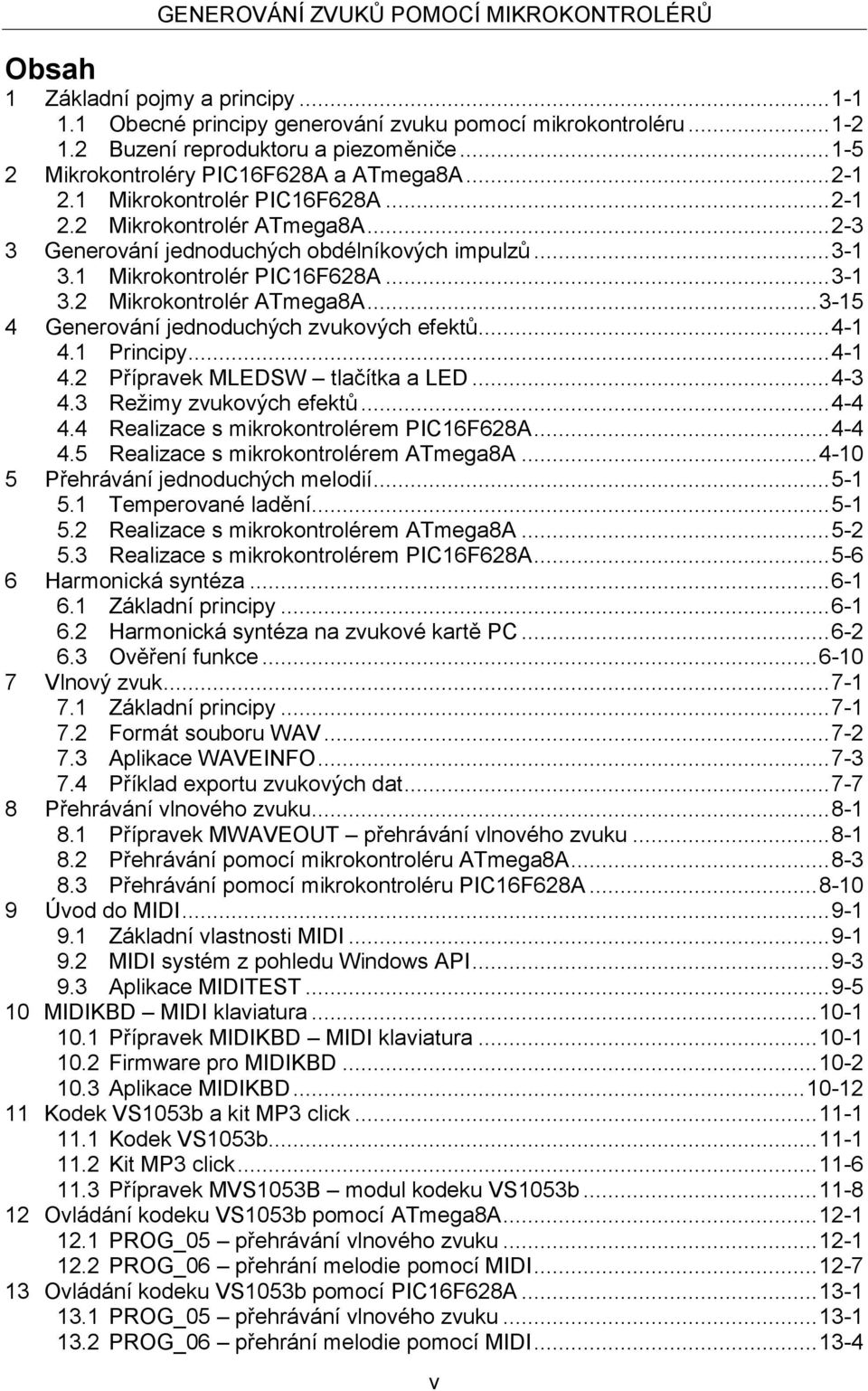 .. 4-1 4.1 Principy... 4-1 4.2 Přípravek MLEDSW tlačítka a LED... 4-3 4.3 Režimy zvukových efektů... 4-4 4.4 Realizace s mikrokontrolérem PIC16F628A... 4-4 4.5 Realizace s mikrokontrolérem ATmega8A.