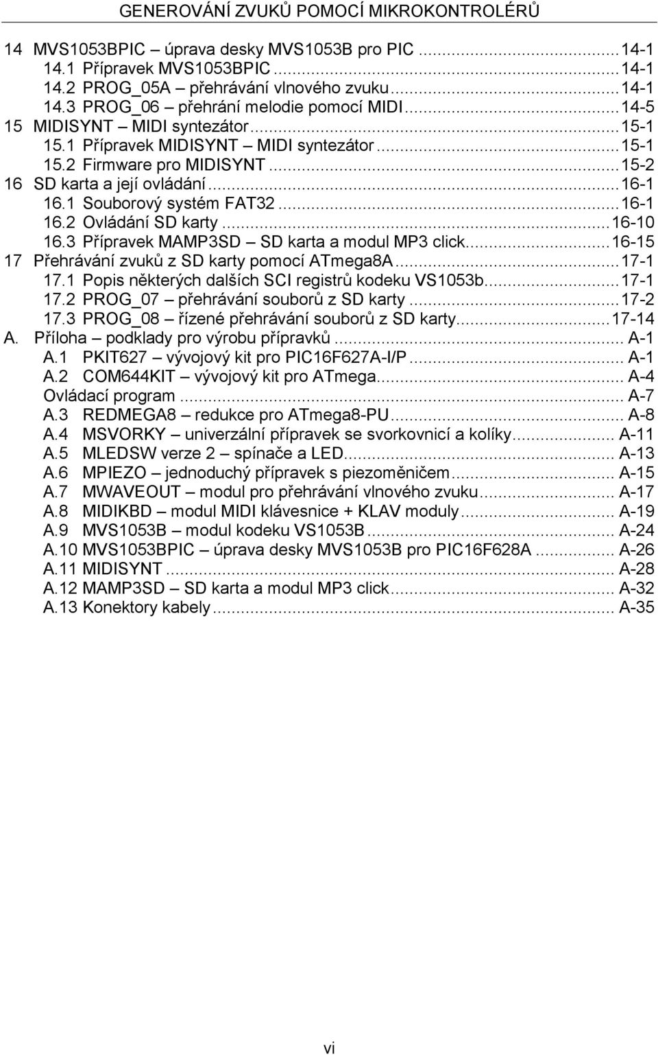 .. 16-10 16.3 Přípravek MAMP3SD SD karta a modul MP3 click... 16-15 17 Přehrávání zvuků z SD karty pomocí ATmega8A... 17-1 17.1 Popis některých dalších SCI registrů kodeku VS1053b... 17-1 17.2 PROG_07 přehrávání souborů z SD karty.