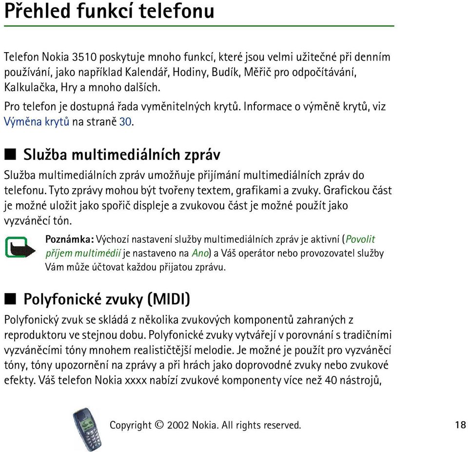 Slu¾ba multimediálních zpráv Slu¾ba multimediálních zpráv umo¾òuje pøijímání multimediálních zpráv do telefonu. Tyto zprávy mohou být tvoøeny textem, grafikami a zvuky.