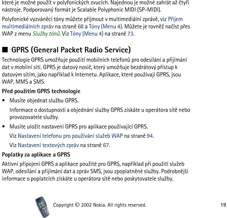 Viz Tóny (Menu 4) na stranì 73. GPRS (General Packet Radio Service) Technologie GPRS umo¾òuje pou¾ití mobilních telefonù pro odesílání a pøijímání dat v mobilní síti.