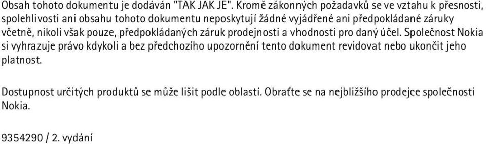 pøedpokládané záruky vèetnì, nikoli v¹ak pouze, pøedpokládaných záruk prodejnosti a vhodnosti pro daný úèel.