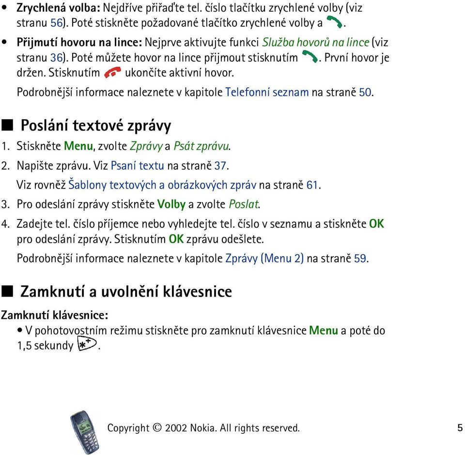 Podrobnìj¹í informace naleznete v kapitole Telefonní seznam na stranì 50. Poslání textové zprávy 1. Stisknìte Menu, zvolte Zprávy a Psát zprávu. 2. Napi¹te zprávu. Viz Psaní textu na stranì 37.