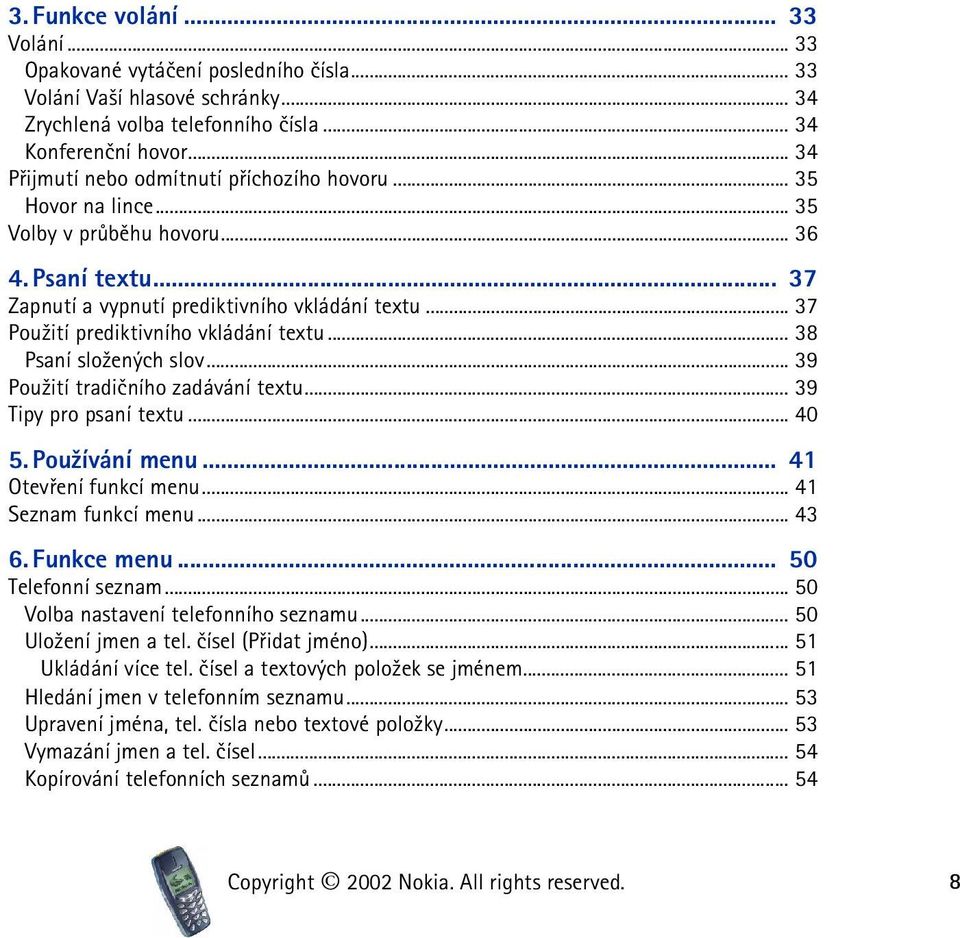 .. 37 Pou¾ití prediktivního vkládání textu... 38 Psaní slo¾ených slov... 39 Pou¾ití tradièního zadávání textu... 39 Tipy pro psaní textu... 40 5. Pou¾ívání menu... 41 Otevøení funkcí menu.