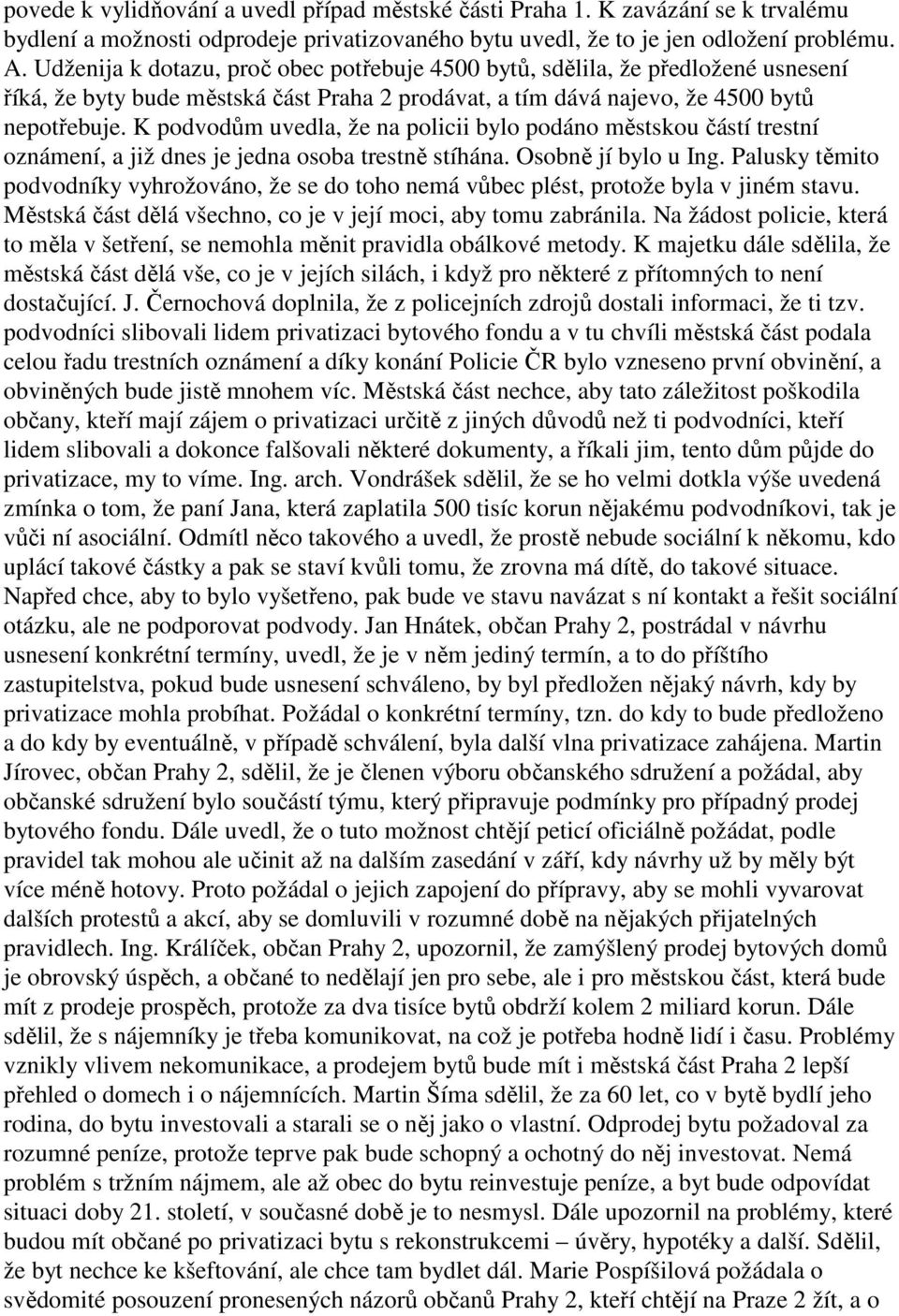 K podvodům uvedla, že na policii bylo podáno městskou částí trestní oznámení, a již dnes je jedna osoba trestně stíhána. Osobně jí bylo u Ing.