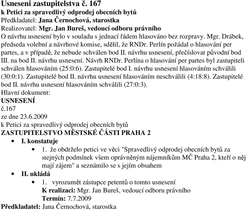 Perlín požádal o hlasování per partes, a v případě, že nebude schválen bod II. návrhu usnesení, přečíslovat původní bod III. na bod II. návrhu usnesení. Návrh RNDr.