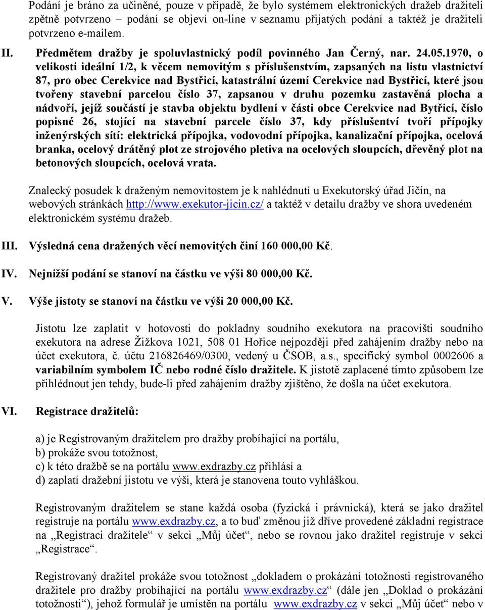 1970, o velikosti ideální 1/2, k věcem nemovitým s příslušenstvím, zapsaných na listu vlastnictví 87, pro obec Cerekvice nad Bystřicí, katastrální území Cerekvice nad Bystřicí, které jsou tvořeny