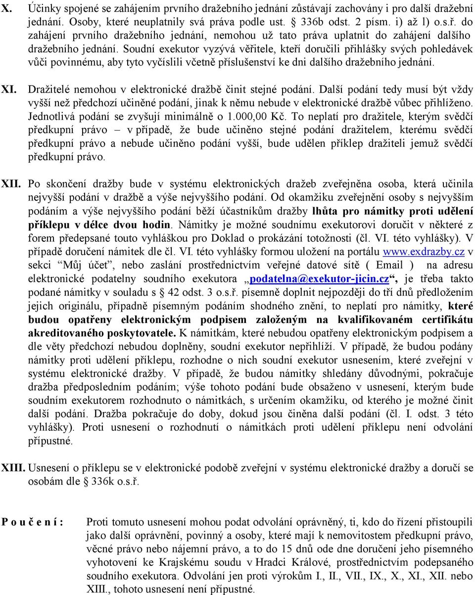 Soudní exekutor vyzývá věřitele, kteří doručili přihlášky svých pohledávek vůči povinnému, aby tyto vyčíslili včetně příslušenství ke dni dalšího dražebního jednání. XI.