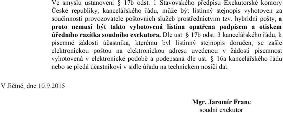 hybridní pošty, a proto nemusí být takto vyhotovená listina opatřena podpisem a otiskem úředního razítka soudního exekutora. Dle ust. 17b odst.