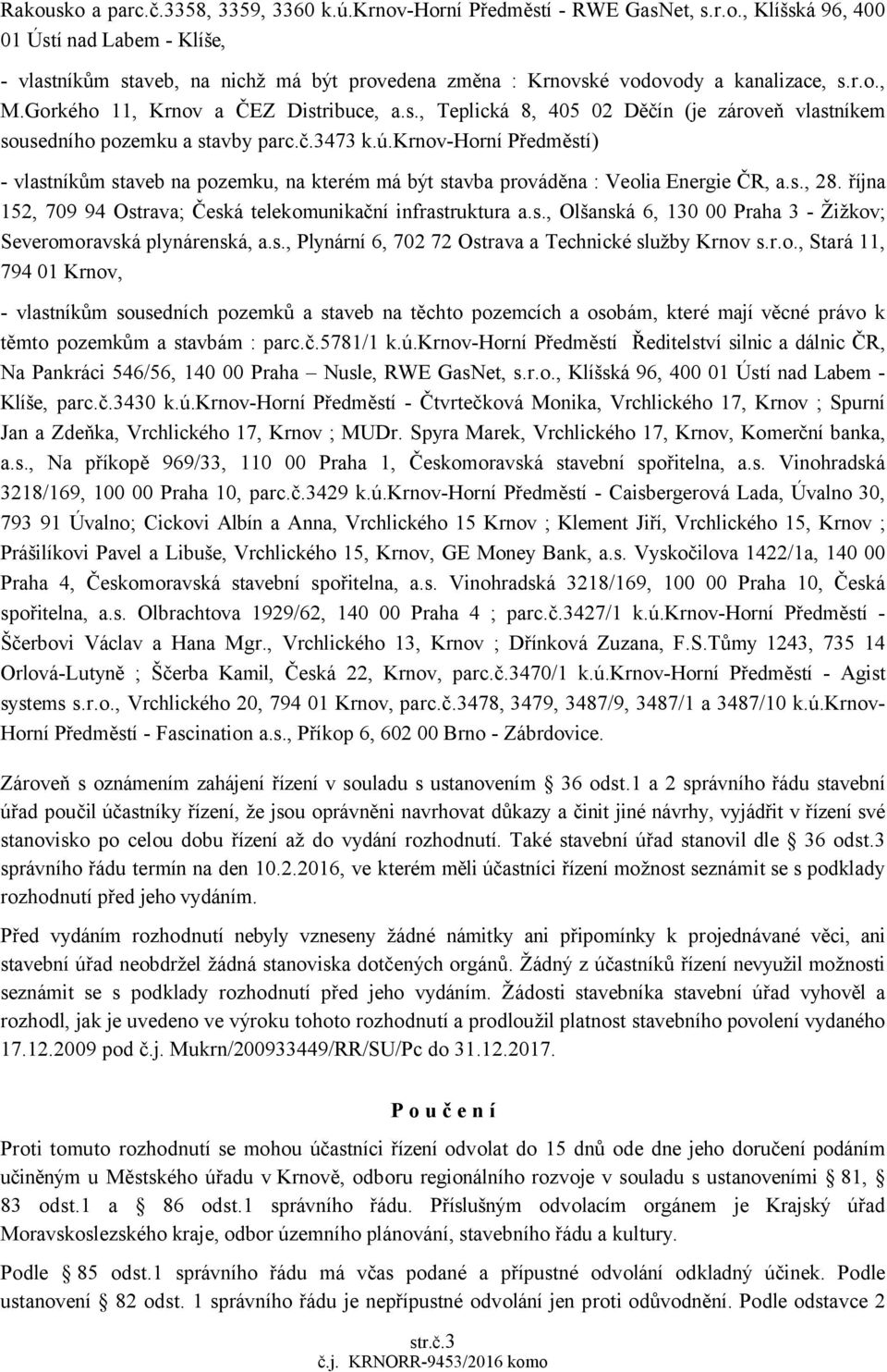 krnov-horní Předměstí) - vlastníkům staveb na pozemku, na kterém má být stavba prováděna : Veolia Energie ČR, a.s., 28. října 152, 709 94 Ostrava; Česká telekomunikační infrastruktura a.s., Olšanská 6, 130 00 Praha 3 - Žižkov; Severomoravská plynárenská, a.