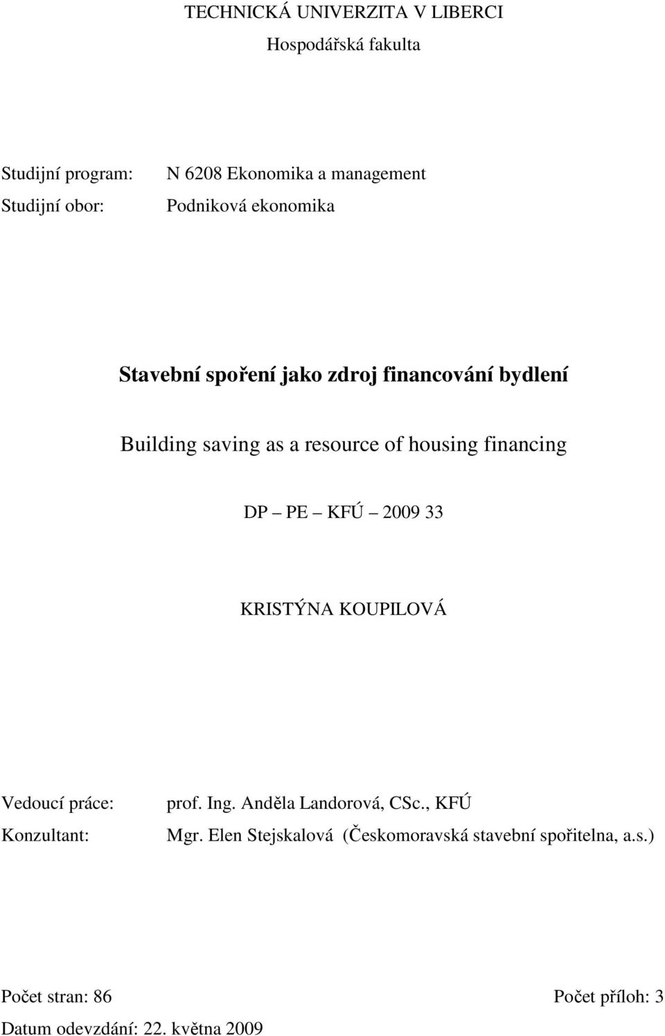 financing DP PE KFÚ 2009 33 KRISTÝNA KOUPILOVÁ Vedoucí práce: Konzultant: prof. Ing. Anděla Landorová, CSc.