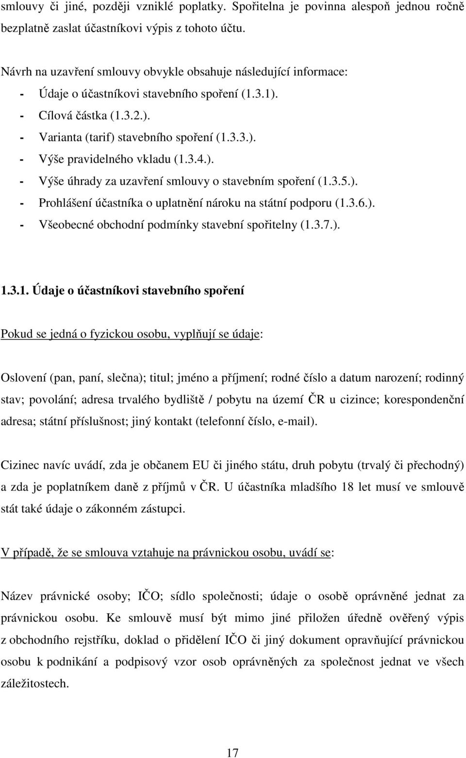 3.4.). - Výše úhrady za uzavření smlouvy o stavebním spoření (1.3.5.). - Prohlášení účastníka o uplatnění nároku na státní podporu (1.3.6.). - Všeobecné obchodní podmínky stavební spořitelny (1.3.7.). 1.