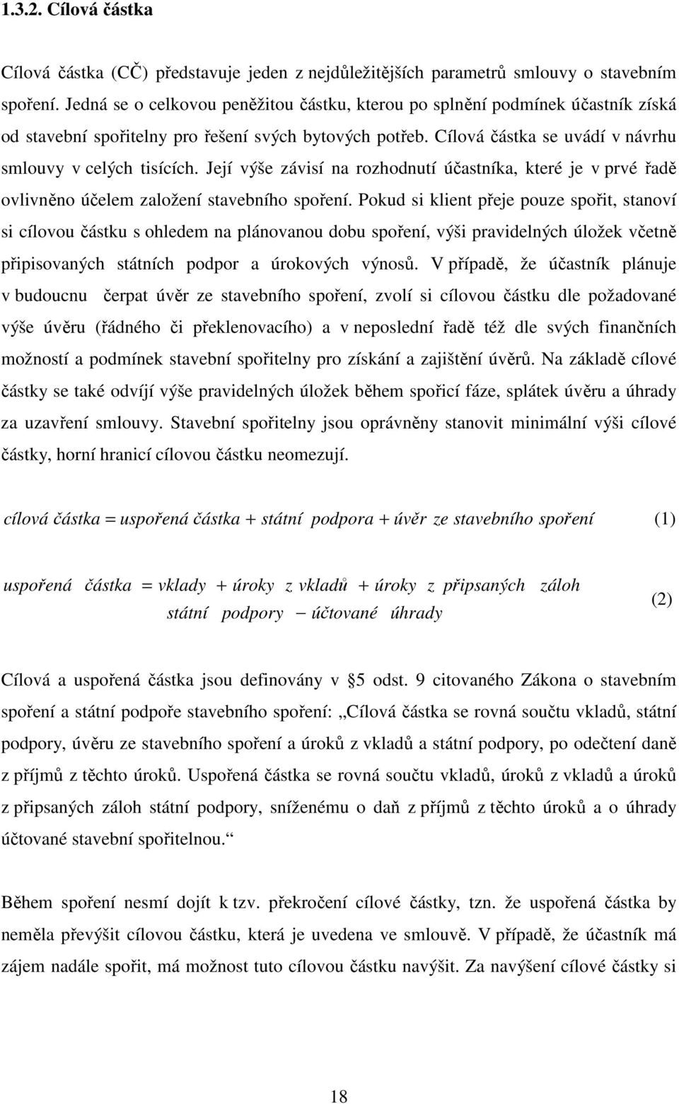 Její výše závisí na rozhodnutí účastníka, které je v prvé řadě ovlivněno účelem založení stavebního spoření.