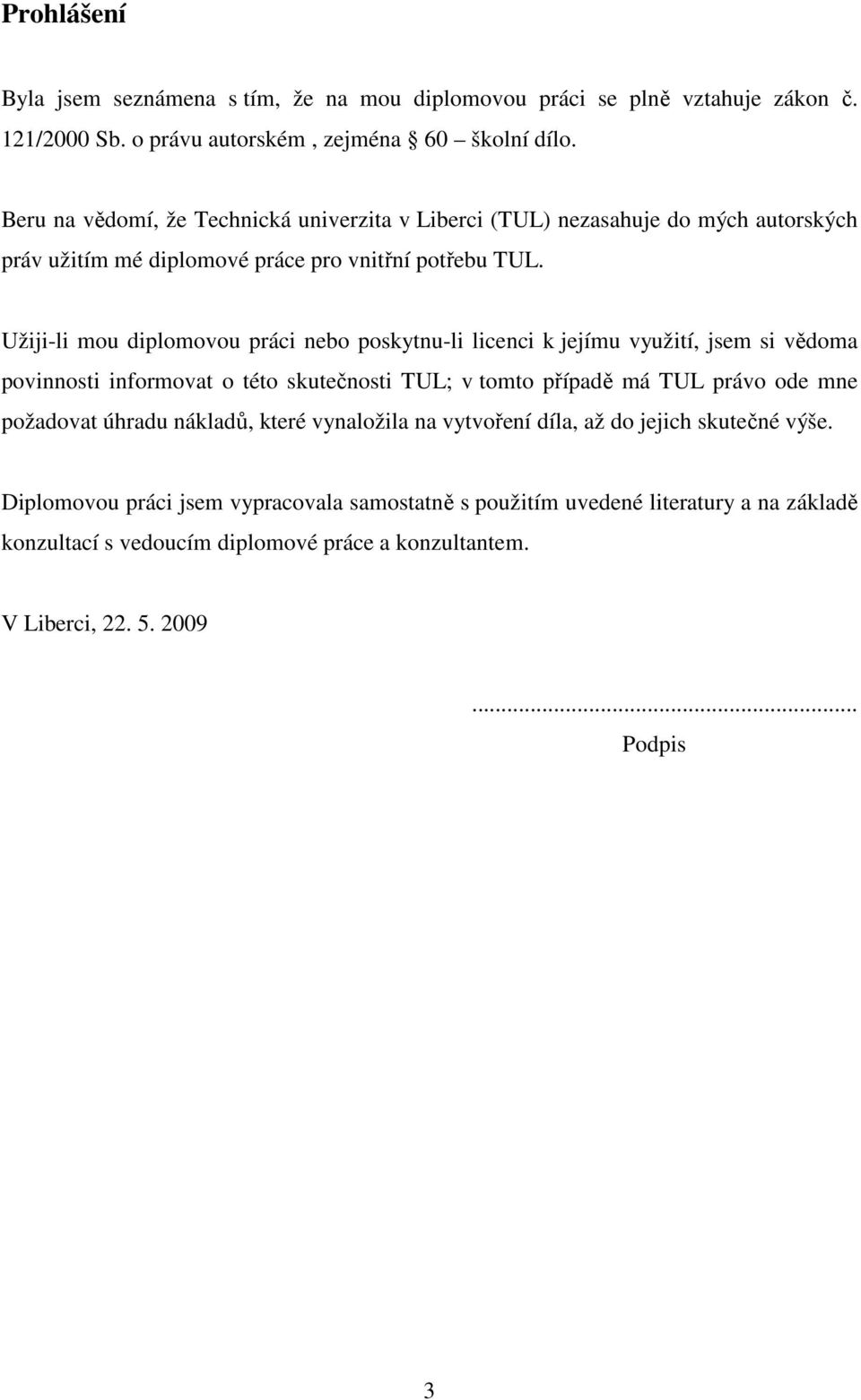 Užiji-li mou diplomovou práci nebo poskytnu-li licenci k jejímu využití, jsem si vědoma povinnosti informovat o této skutečnosti TUL; v tomto případě má TUL právo ode mne požadovat