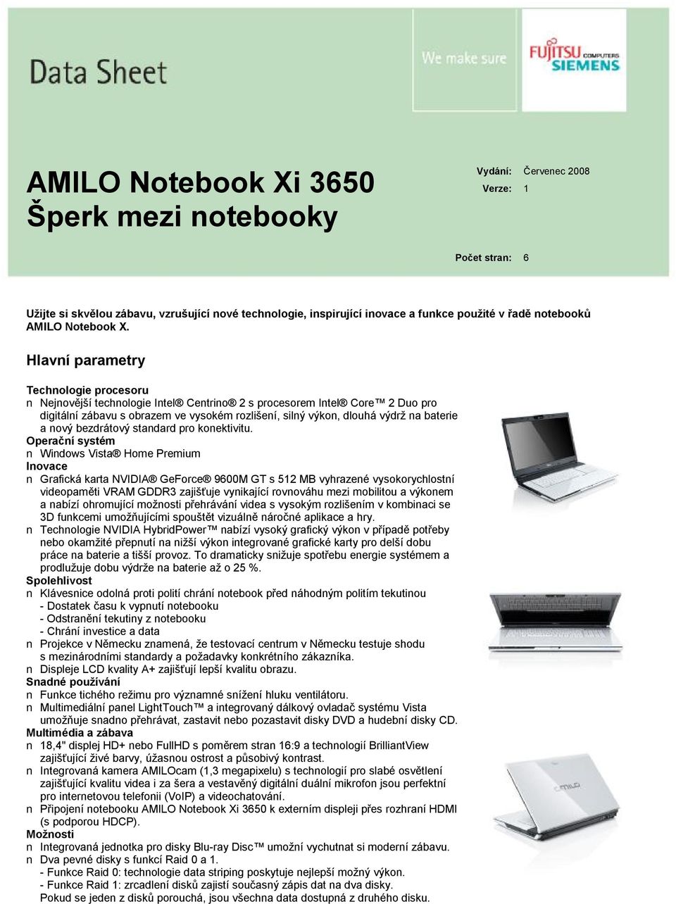 Hlavní parametry Technologie procesoru Nejnovější technologie Intel Centrino 2 s procesorem Intel Core 2 Duo pro digitální zábavu s obrazem ve vysokém rozlišení, silný výkon, dlouhá výdrž na baterie