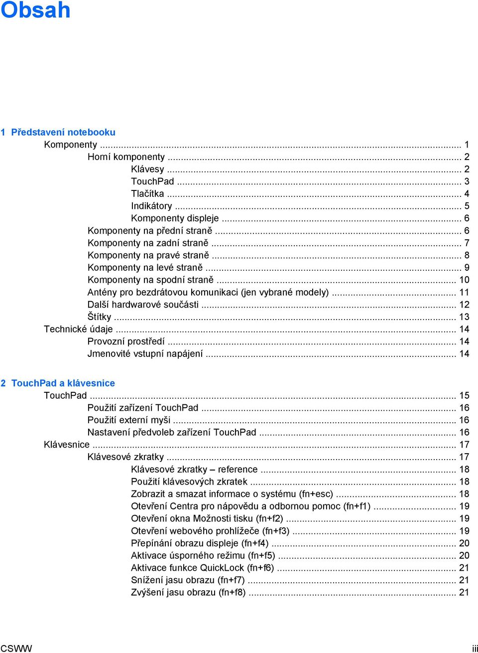 .. 11 Další hardwarové součásti... 12 Štítky... 13 Technické údaje... 14 Provozní prostředí... 14 Jmenovité vstupní napájení... 14 2 TouchPad a klávesnice TouchPad... 15 Použití zařízení TouchPad.