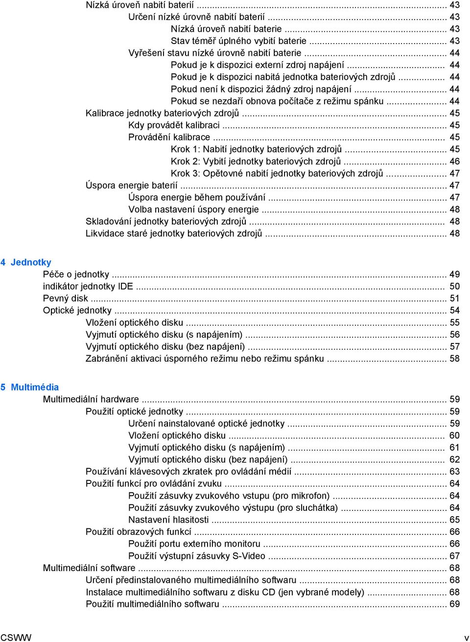.. 44 Pokud se nezdaří obnova počítače z režimu spánku... 44 Kalibrace jednotky bateriových zdrojů... 45 Kdy provádět kalibraci... 45 Provádění kalibrace.