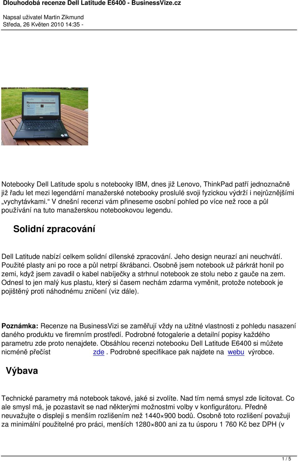 Solidní zpracování Dell Latitude nabízí celkem solidní dílenské zpracování. Jeho design neurazí ani neuchvátí. Použité plasty ani po roce a půl netrpí škrábanci.