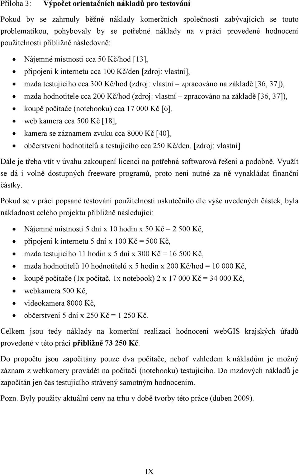 zpracováno na základě [36, 37]), mzda hodnotitele cca 200 Kč/hod (zdroj: vlastní zpracováno na základě [36, 37]), koupě počítače (notebooku) cca 17 000 Kč [6], web kamera cca 500 Kč [18], kamera se