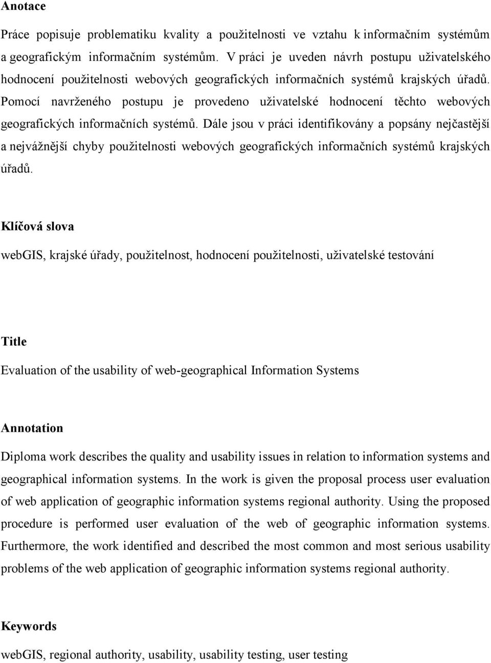 Pomocí navrženého postupu je provedeno uživatelské hodnocení těchto webových geografických informačních systémů.