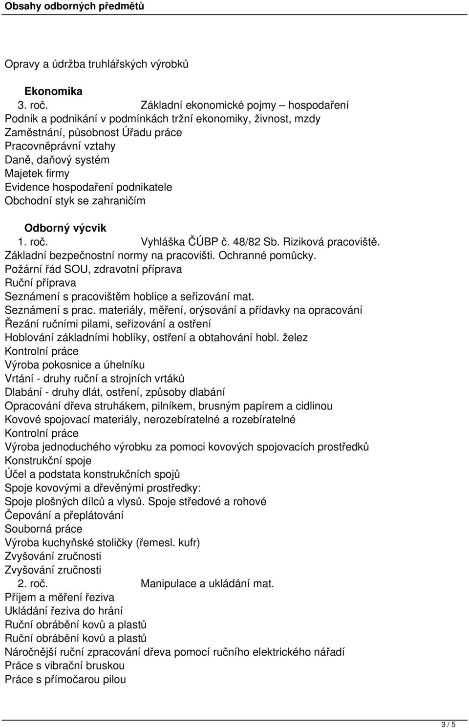 hospodaření podnikatele Obchodní styk se zahraničím Odborný výcvik 1. roč. Vyhláška ČÚBP č. 48/82 Sb. Riziková pracoviště. Základní bezpečnostní normy na pracovišti. Ochranné pomůcky.