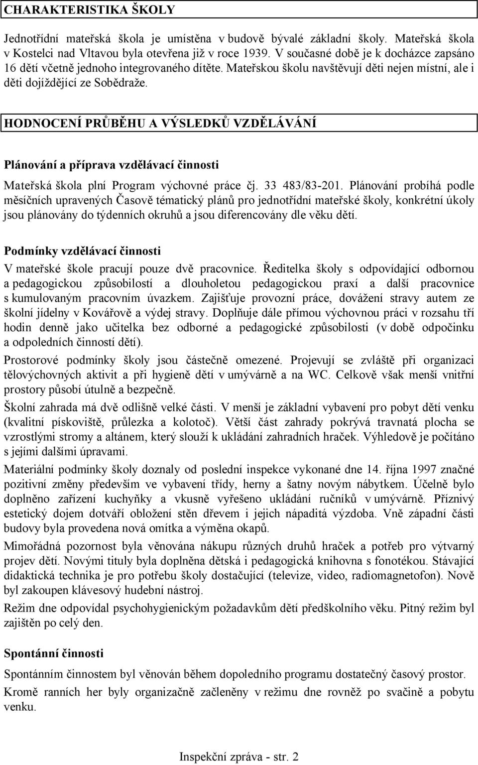 HODNOCENÍ PRŮBĚHU A VÝSLEDKŮ VZDĚLÁVÁNÍ Plánování a příprava vzdělávací činnosti Mateřská škola plní Program výchovné práce čj. 33 483/83-201.