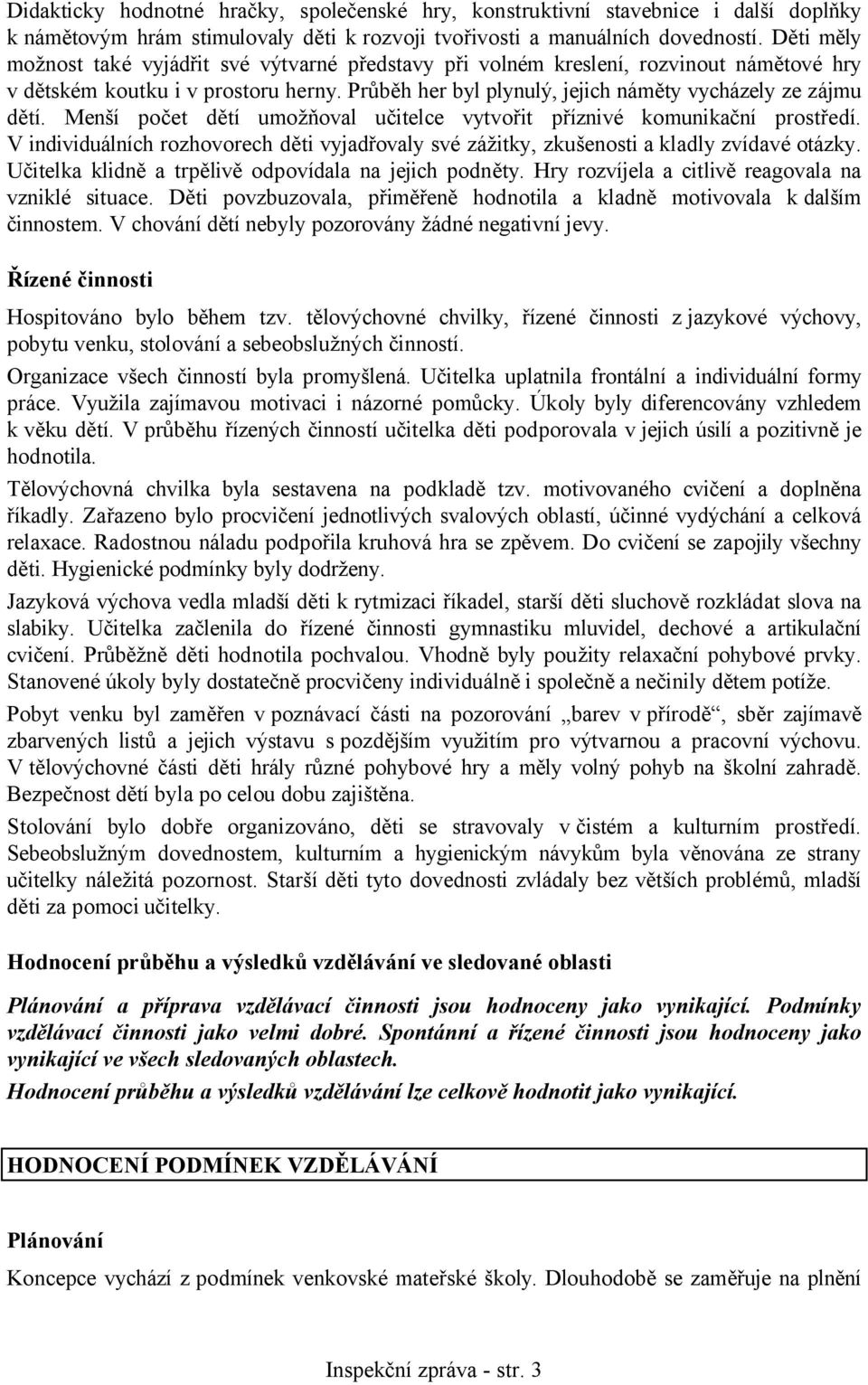 Menší počet dětí umožňoval učitelce vytvořit příznivé komunikační prostředí. V individuálních rozhovorech děti vyjadřovaly své zážitky, zkušenosti a kladly zvídavé otázky.